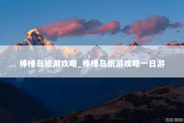 棒棰岛旅游攻略_棒棰岛旅游攻略一日游