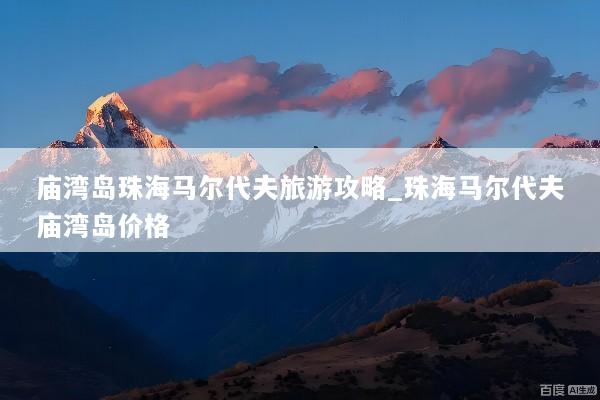 庙湾岛珠海马尔代夫旅游攻略_珠海马尔代夫庙湾岛价格