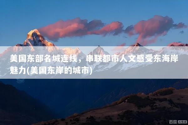 美国东部名城连线，串联都市人文感受东海岸魅力(美国东岸的城市)
