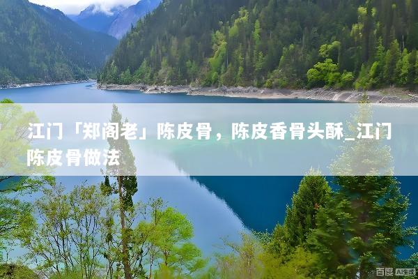 江门「郑阁老」陈皮骨，陈皮香骨头酥_江门陈皮骨做法