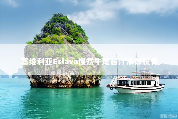 塞维利亚Eslava慢煮牛尾酱汁浓郁脱骨