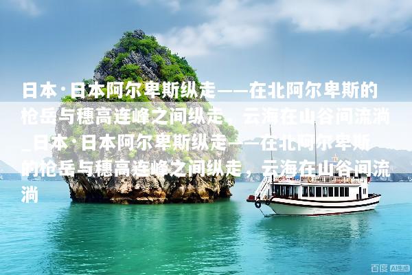日本·日本阿尔卑斯纵走——在北阿尔卑斯的枪岳与穗高连峰之间纵走，云海在山谷间流淌_日本·日本阿尔卑斯纵走——在北阿尔卑斯的枪岳与穗高连峰之间纵走，云海在山谷间流淌
