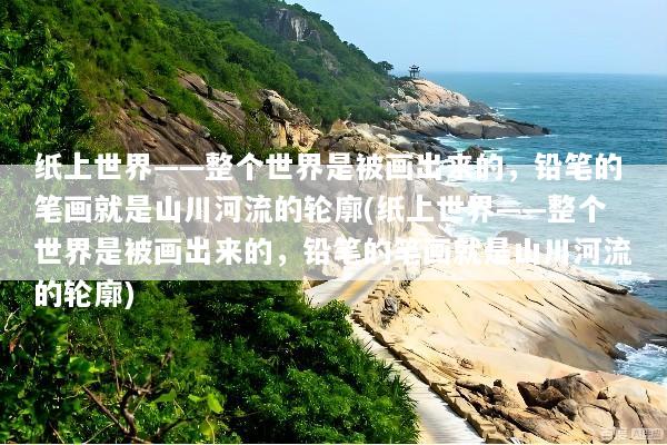 纸上世界——整个世界是被画出来的，铅笔的笔画就是山川河流的轮廓(纸上世界——整个世界是被画出来的，铅笔的笔画就是山川河流的轮廓)