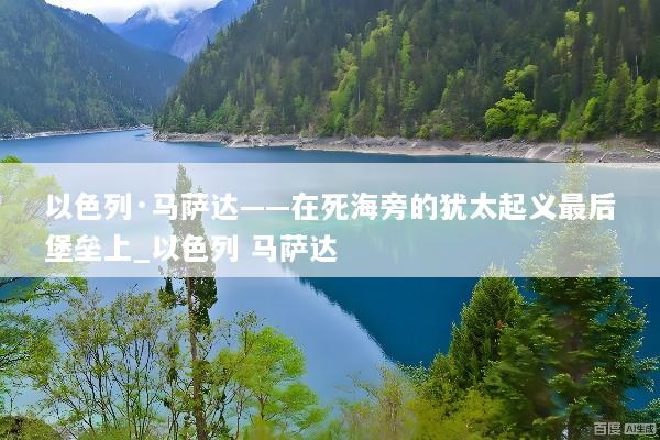 以色列·马萨达——在死海旁的犹太起义最后堡垒上_以色列 马萨达