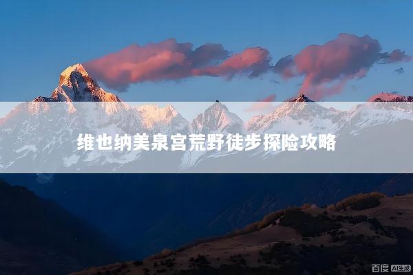 维也纳美泉宫荒野徒步探险攻略