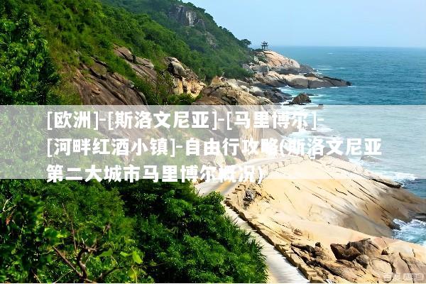 [欧洲]-[斯洛文尼亚]-[马里博尔]-[河畔红酒小镇]-自由行攻略(斯洛文尼亚第二大城市马里博尔概况)