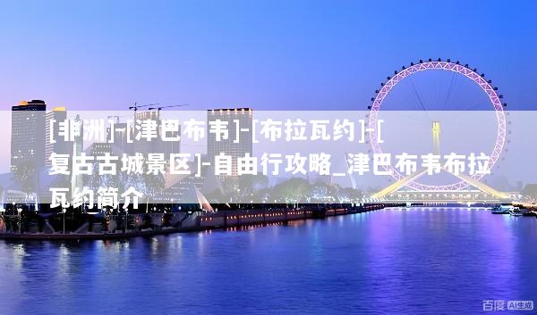[非洲]-[津巴布韦]-[布拉瓦约]-[复古古城景区]-自由行攻略_津巴布韦布拉瓦约简介