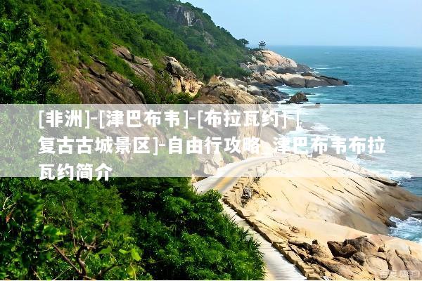 [非洲]-[津巴布韦]-[布拉瓦约]-[复古古城景区]-自由行攻略_津巴布韦布拉瓦约简介